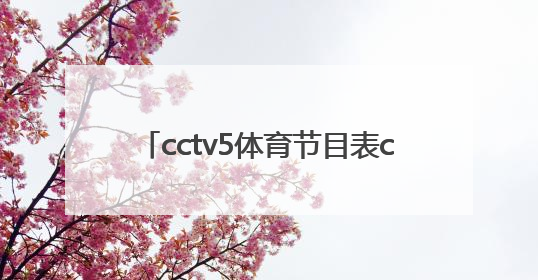 「cctv5体育节目表cctv5直播在线观看」cctv5节目cctv5十节目表直播女排