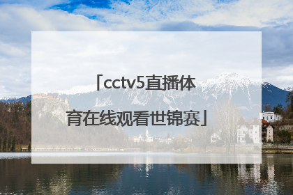 「cctv5直播体育在线观看世锦赛」cctv5+直播体育在线